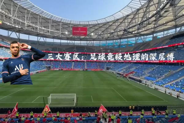 三大赛区:足球竞技地理的深层博弈