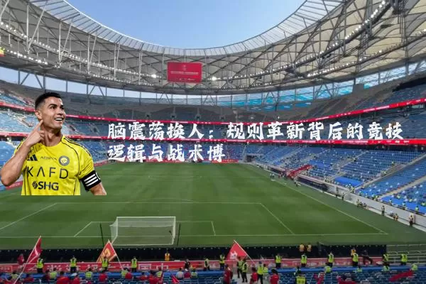脑震荡换人:规则革新背后的竞技逻辑与战术博弈