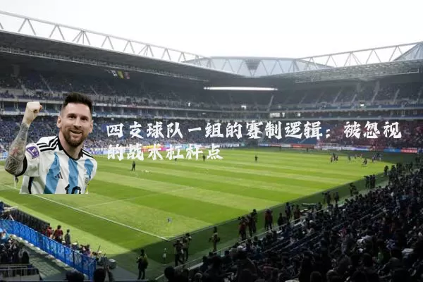 四支球队一组的赛制逻辑:被忽视的战术杠杆点