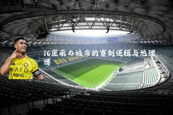16座承办城市的赛制逻辑与地理博弈
