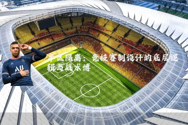 半区隔离:竞技赛制设计的底层逻辑与战术博弈